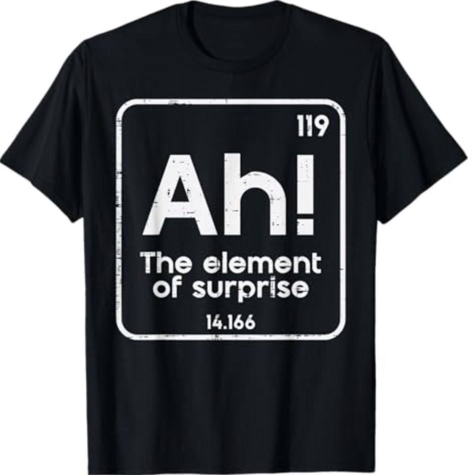 Ah The Element of Surprise Funny Saying Meme Men Women T-Shirt