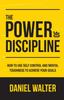 Книга The Power of Discipline : How To Use Self Control and Mental Toughness To Achieve Your Goals