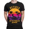 Retired Not My Problem Anymore Retirement Funny Gift Novelty Mens T-Shirt1#TA-89