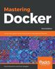 Книга Mastering Docker : Unlock New Opportunities Using Docker's Most Advanced Features, 3rd Edition