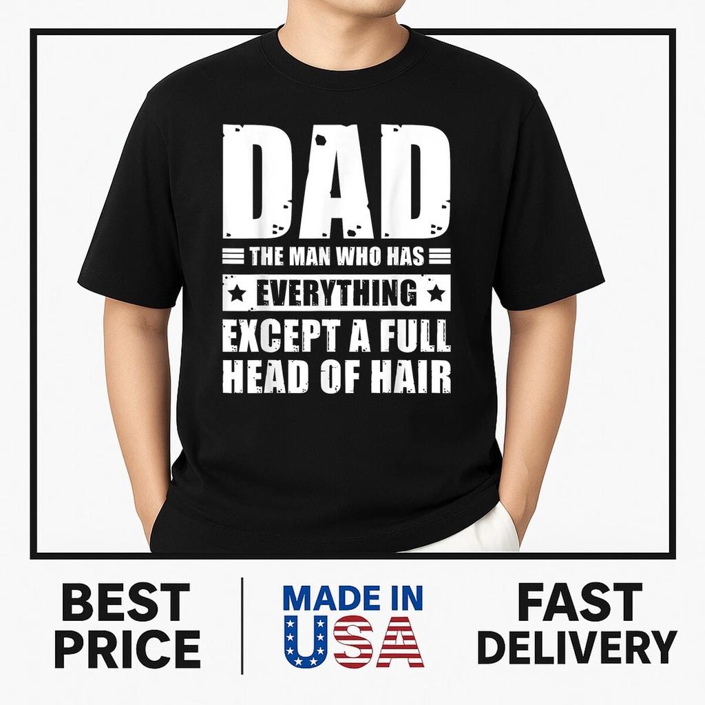 Dad The Man Who Has Everything But Hair - Funny Father's Day T-Shirt BESTSELLER