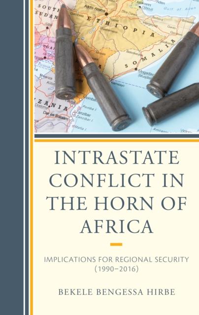 The Intrastate Conflict In the Horn of Africa : Implications for Regional Security (1990-2016) Book