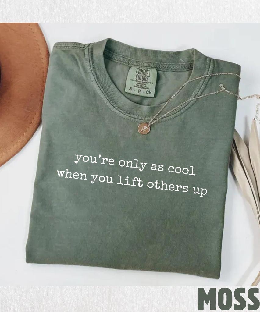 Comfort Colors You're Only As Cool When You Lift Others Up T-Shirt,Positive Affirmation Tee,Motivational Shirt For Women,Kindness Quote Tee