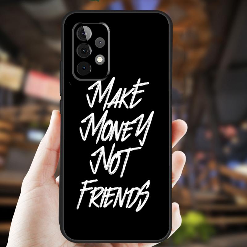 MAKE MONEY NOT FRIENDS Case For Samsung Galaxy A32 A56 A16 A15 A22 A52 A54 A14 A26 A36 A55 A35 A05 A06 A53 A33 A13