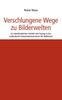 Книга Verschlungene Wege Zu Bilderwelten : Ein Interdisziplinarer Einblick Und Zugang In Das Methodische Interpretationsinventar Der Bildkunste