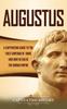 Книга Augustus A Captivating Guide To The First Emperor Of Rome And How He Ruled The by Captivating History - Hardback