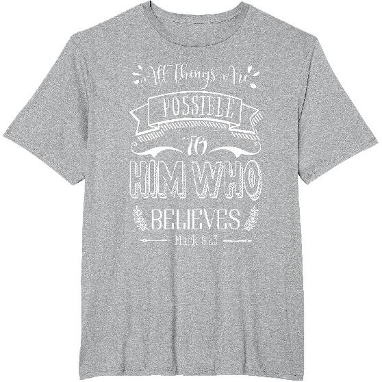 Mark 9 23 All Things are Possible to Him Who Believes T-Shirt