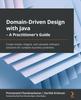 Книга Domain-Driven Design with Java - A Practitioner's Guide : Create Simple, Elegant, and Valuable Software Solutions for Complex Business Problems