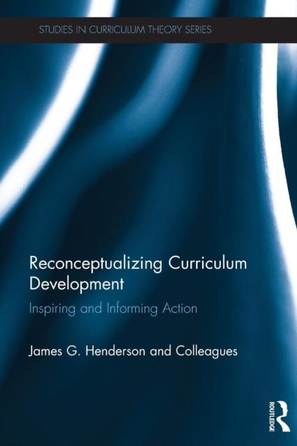 The Reconceptualizing Curriculum Development : Inspiring and Informing Action Book
