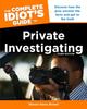 Книга The Complete Idiot's Guide To Private Investigating, Third Edition : Discover How the Pros Uncover the Facts and Get To the Truth