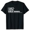 Я не могу, у меня настольный теннис Смешные футболки Мужские Женские Чистый хлопок Юмор Уличная одежда Футболка с коротким рукавом Унисекс Свободная одежда