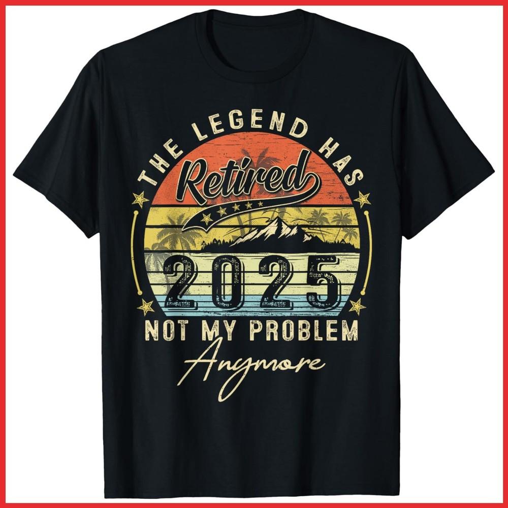 Legend Has Retired 2025 Not My Problem Anymore Retirement Black T-Shirt Unisex T-Shirt
