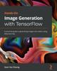 Книга Hands-On Image Generation with TensorFlow : A Practical Guide To Generating Images and Videos Using Deep Learning