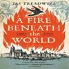 A Fire Beneath the World by James Treadwell Hardback Book 9781529347371