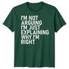 Im Not Arguing Im Just Explaining Why Im Right Sarcastic Quote Humor Unisex T Shirt