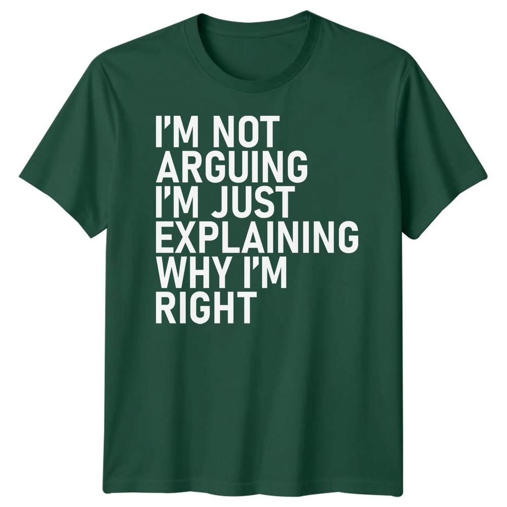 Im Not Arguing Im Just Explaining Why Im Right Sarcastic Quote Humor Unisex T Shirt