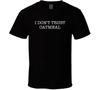 I Dont Trust Oatmeal Funny T Shirt