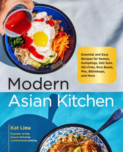 The Modern Asian Kitchen : Essential and Easy Recipes for Ramen, Dumplings, Dim Sum, Stir-Fries, Rice Bowls, Pho, Bibimbaps, and More Book