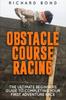 The Obstacle Course Racing : The Ultimate Beginners Guide To Completing Your First Adventure Race Book