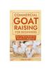 Книга Commercial Goat Raising for Beginners: How To Raise Goats for Profits As a Beginner