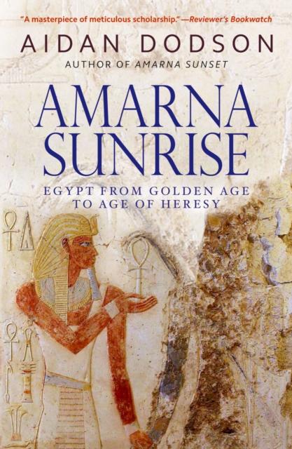 The Amarna Sunrise : Egypt from Golden Age To Age of Heresy Book
