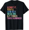 Admit It You'll Low Key Miss Me 6-7 Times This Summer Funny Gift Unisex T-Shirt