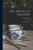 The Art Applied To Industry : A Series of Lectures Book