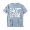Chubby Tee Cuddle Better Funny TShirt For Chubby Tee Customized Tops Shirts For Unisex Cotton Tshirts Cool Fashionable
