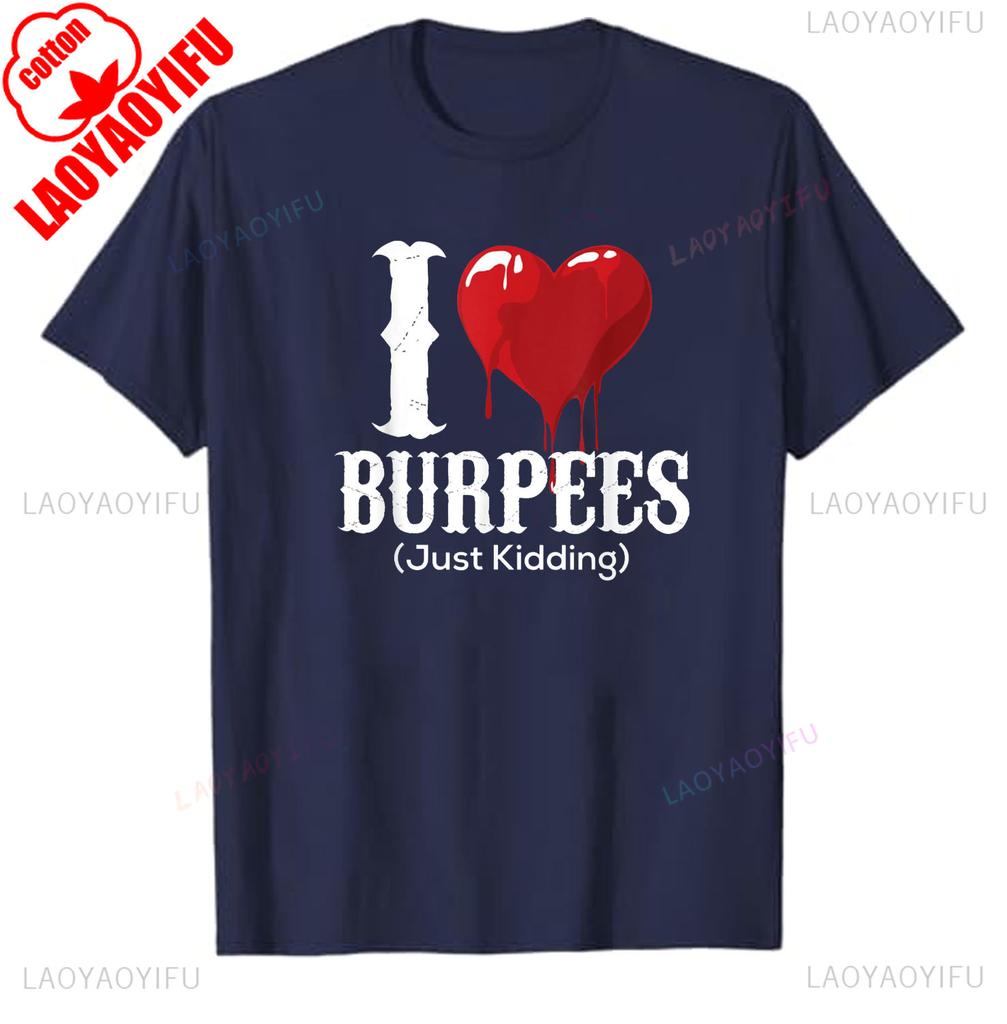 Funny I Love Burpees Just Kidding Burpee Workout Gym Gift TShirt Streetwear Graphic T Shirts Summer Tops Oneck COTTON Tee Tops