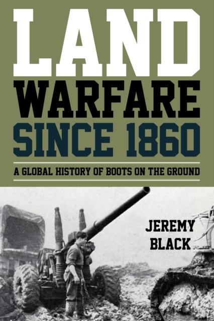 The Land Warfare Since 1860 : A Global History of Boots On the Ground Book