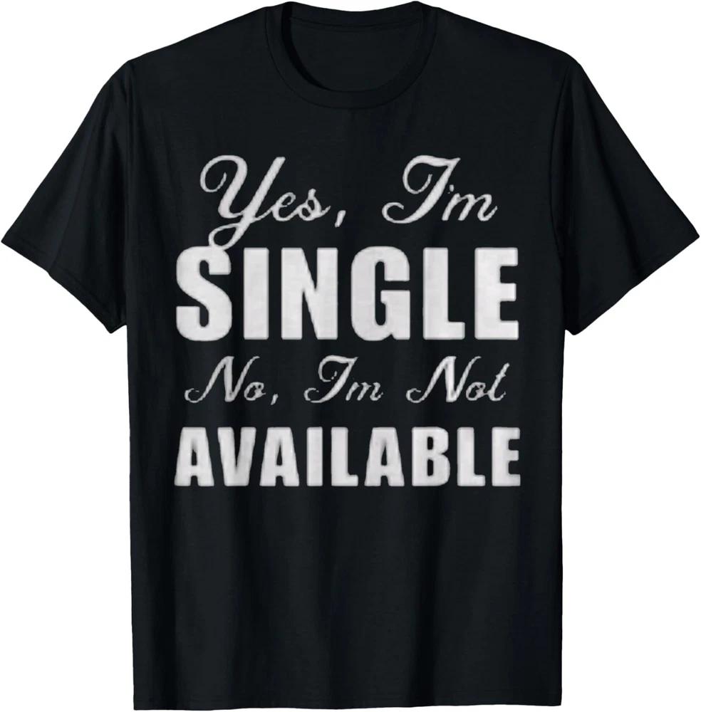 Yes I Am Single No I'm Not Available Funny Sarcastic Gift T-Shirt