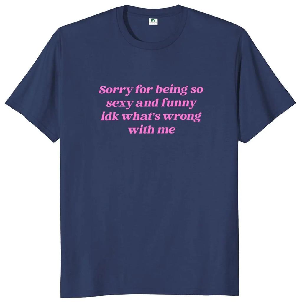 Sorry for Being So Sexy and Funny T Shirt Humor Quotes Y2k Cute Tops Unisex 100% Cotton O-neck T-shirts for Women Men EU Size