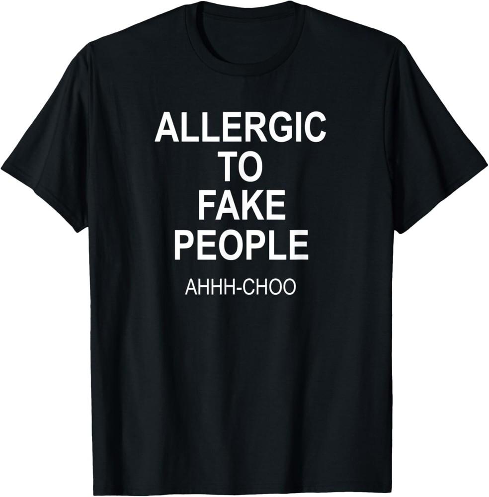 Funny Allergic To Fake People Joke Sarcastic Family Tee Gift Unisex T-Shirt
