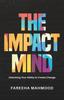 Книга The Impact Mind : Unlocking Your Ability To Create Change