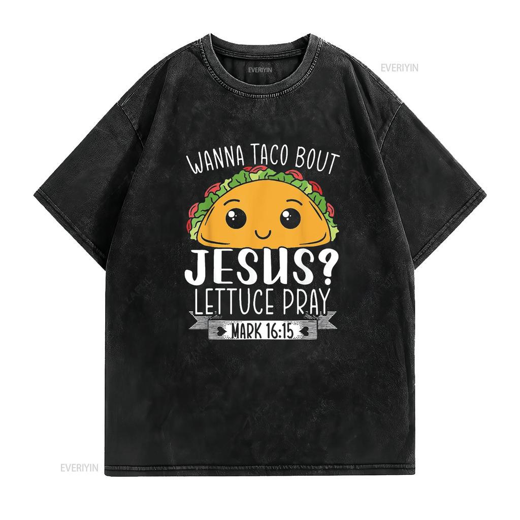 Wanna Taco Bout Jesus Lettuce Pray Mark 16 15 Cinc Unique Women s T Shirt with Trendy Prints Perfect for Summer vintage Washed