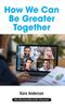 Книга How We Can Be Greater Together : Want a Happier, More Meaningful & More Productive Life?