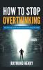 Книга How To Stop Overthinking Stop Worrying and Be Mentally Tough by Decluttering Your Mind