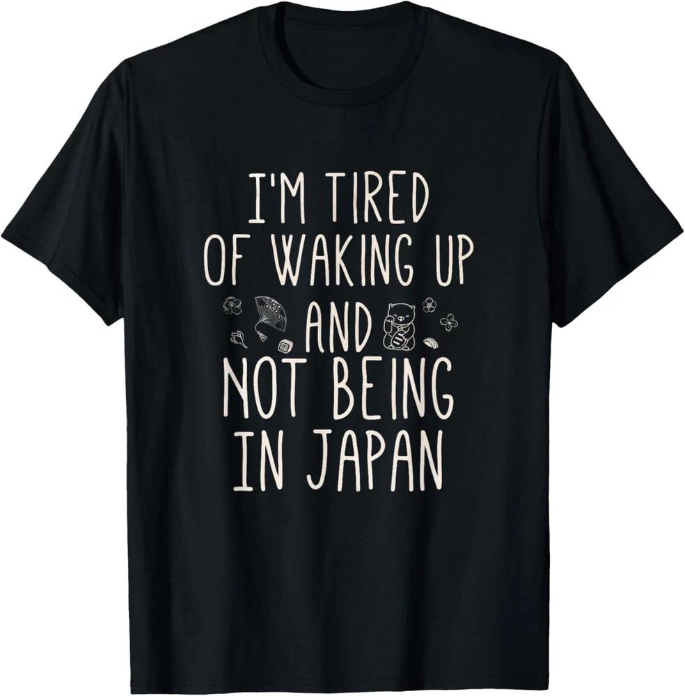 I’m Tired of Waking Up and Not Being In Japan T-Shirt