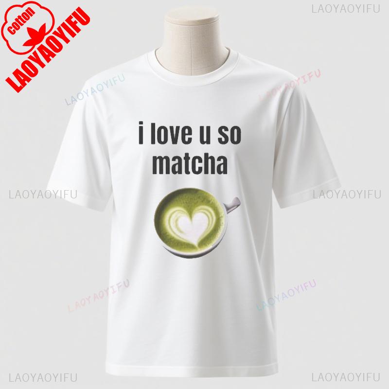 I Love You Very Matcha Shirt Cotton TShirt Shortsleev Funny Viral Joke New Arrival Funny Camise Streetwear Fashion Unisex Tee