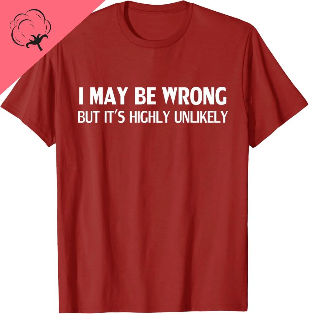 I May Be Wrong But Its Highly Unlikely Funny Graphic TShirt Breathable Cotton Casual Short Sleeve Tee for Unisex