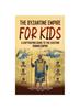 Книга The Byzantine Empire for Kids : A Captivating Guide To the Eastern Roman Empire