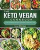 The The Keto Vegan Cookbook : Tasty and Unique Recipes for Healthy Eating Every Day Book