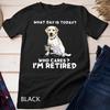 What Day Is Today Who Care I'm Retired Funny Labrador Dog Unisex T-shirt