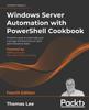 Книга Windows Server Automation with PowerShell Cookbook : Powerful Ways To Automate and Manage Windows Administrative Tasks, 4th Edition