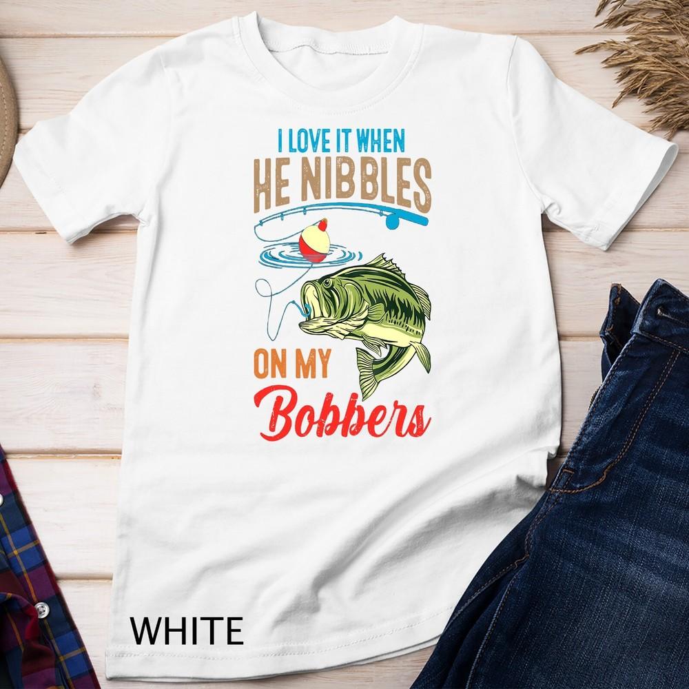 I Love It When He Nibbles On My Bobbers Funny Bass Fishing Unisex T-shirt