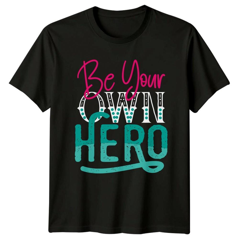 Be Your Own Hero Unisexs TShirt EmpowerUnisext Motivational Birthday Gift For Her