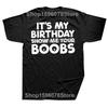 Its My Birthday Show Me Your Boobs T Shirts Men Women Pure Cotton Humor Streetwear Tee Shirt Short Sleeve Unisex Loose Clothing