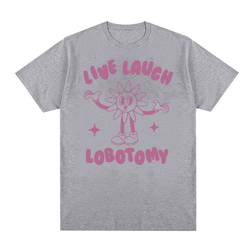 Live Laugh Lobotomy Funny Meme Tee Shirt Unisex Fashion Casual Cotton Oversized Tshirt Vintage Aesthetic Harajuku T Shirts