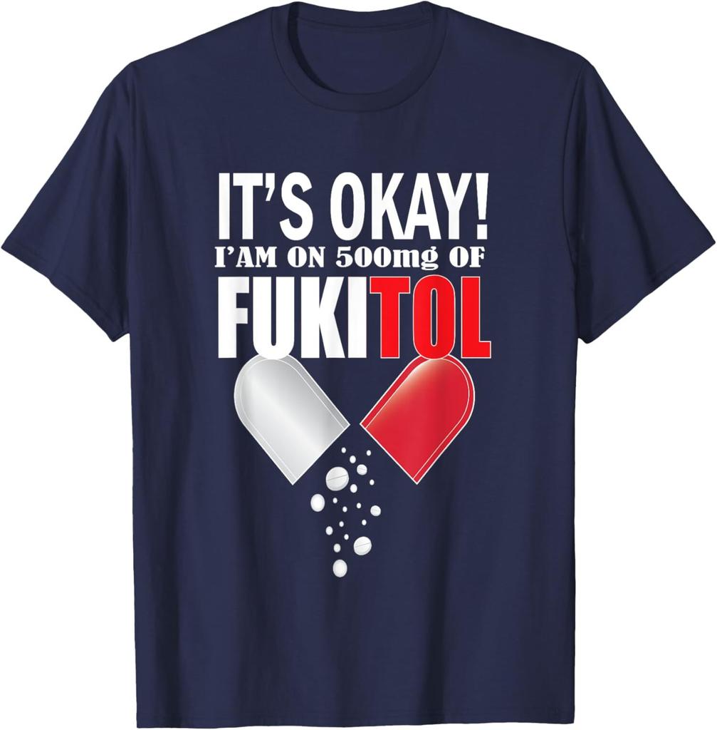 It's Okay I'm On 500mg Of Fukitol Funny T-Shirt