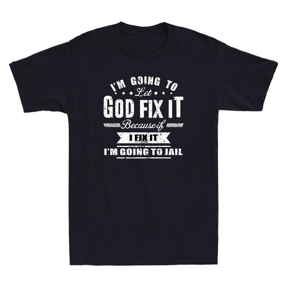 Im Going To Let God Fix It Because If I Fix It Im Going To Jail Faith TShirt